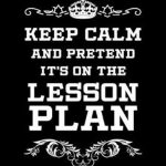 Keep Calm And Pretend It's On The Lesson Plan: Lesson Plan Notebook For  Teachers And Future Educators, Black Cover